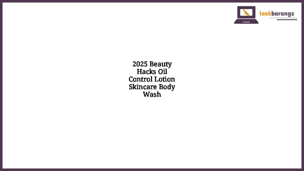 2025 Beauty Hacks Oil Control Lotion Skincare Body Wash