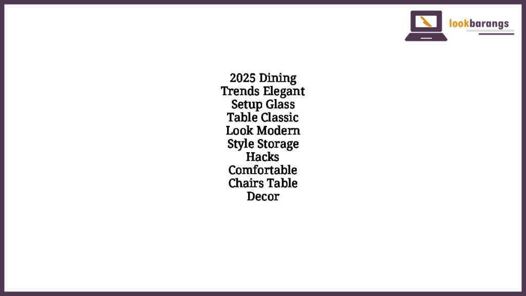 2025 Dining Trends Elegant Setup Glass Table Classic Look Modern Style Storage Hacks Comfortable Chairs Table Decor