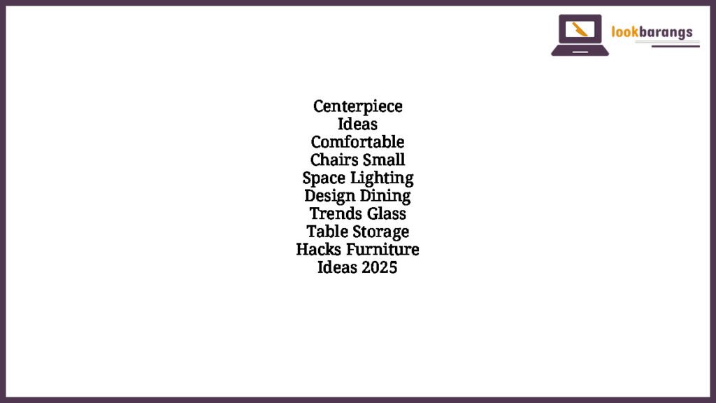 Centerpiece Ideas Comfortable Chairs Small Space Lighting Design Dining Trends Glass Table Storage Hacks Furniture Ideas 2025