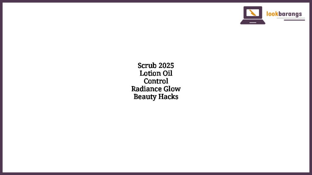 Scrub 2025 Lotion Oil Control Radiance Glow Beauty Hacks