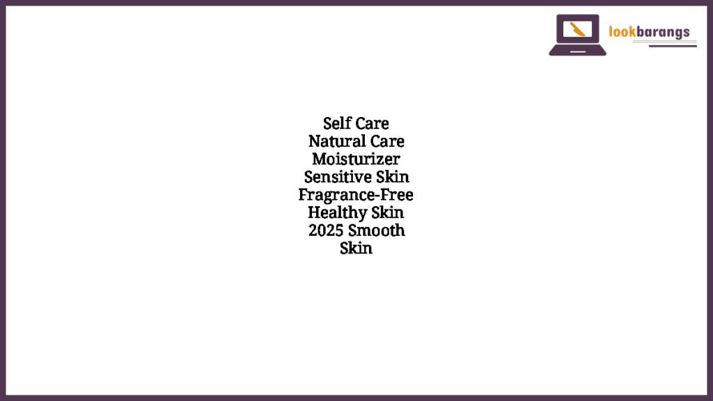 Self Care Natural Care Moisturizer Sensitive Skin Fragrance-Free Healthy Skin 2025 Smooth Skin