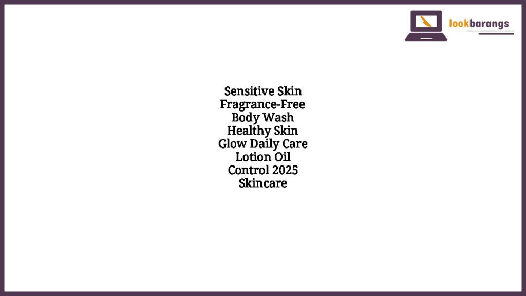 Sensitive Skin Fragrance-Free Body Wash Healthy Skin Glow Daily Care Lotion Oil Control 2025 Skincare