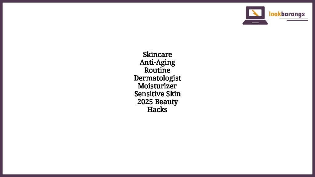 Skincare Anti-Aging Routine Dermatologist Moisturizer Sensitive Skin 2025 Beauty Hacks