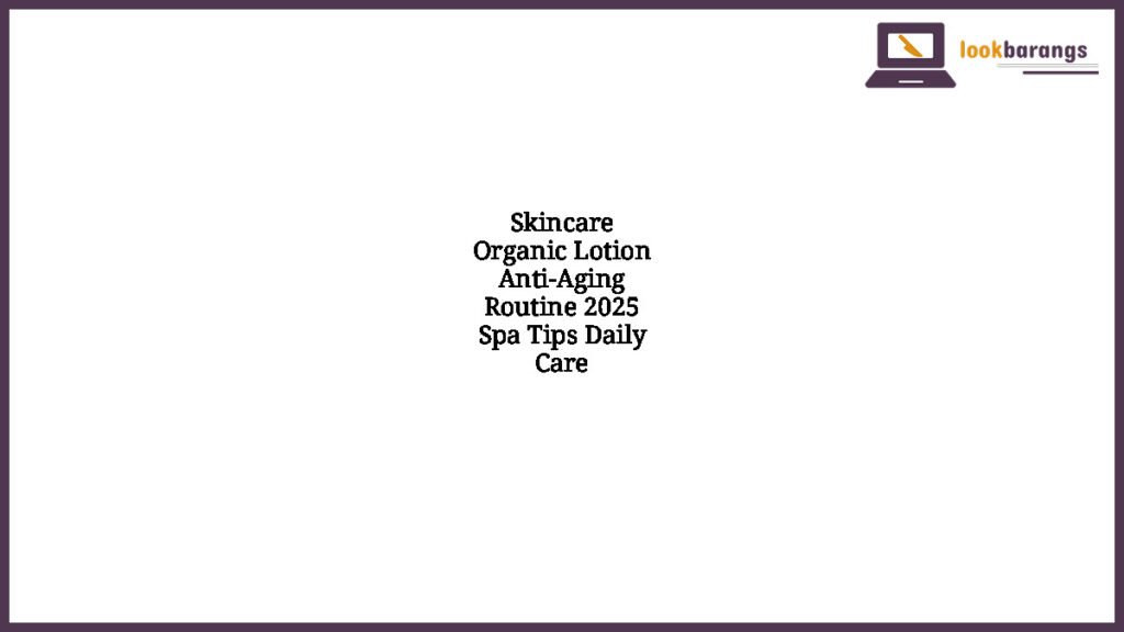 Skincare Organic Lotion Anti-Aging Routine 2025 Spa Tips Daily Care