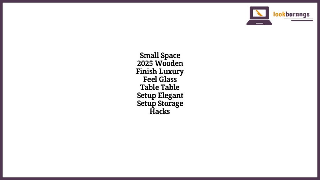 Small Space 2025 Wooden Finish Luxury Feel Glass Table Table Setup Elegant Setup Storage Hacks
