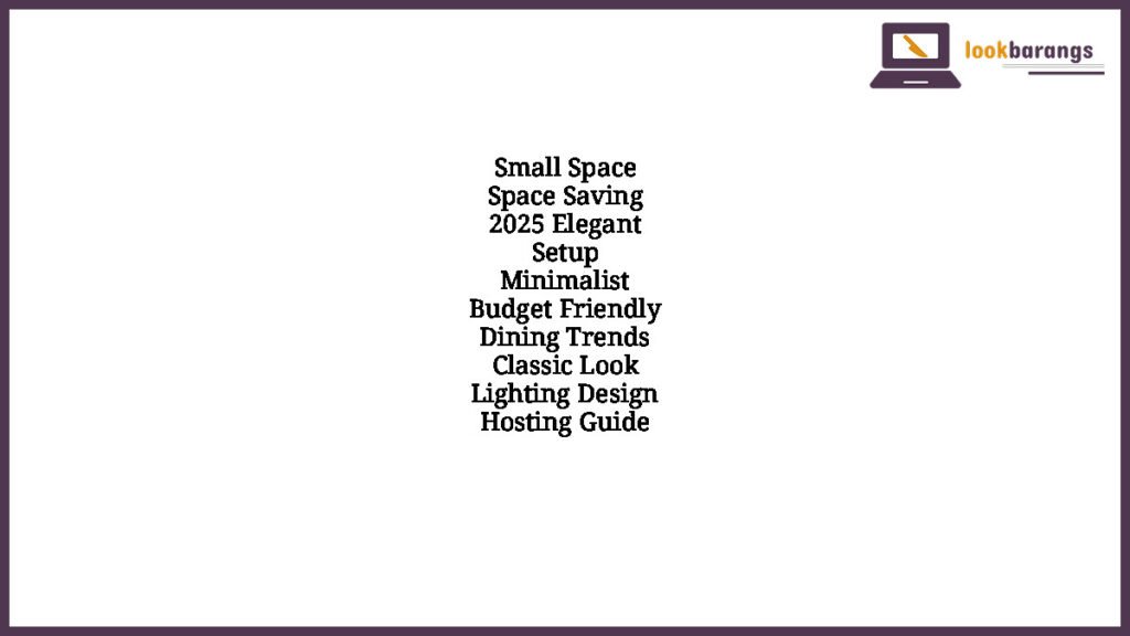 Small Space Space Saving 2025 Elegant Setup Minimalist Budget Friendly Dining Trends Classic Look Lighting Design Hosting Guide