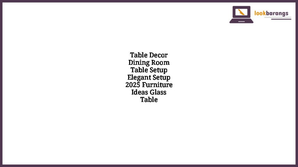 Table Decor Dining Room Table Setup Elegant Setup 2025 Furniture Ideas Glass Table