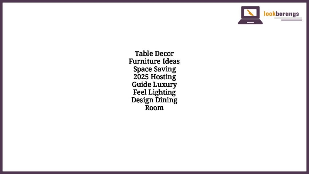 Table Decor Furniture Ideas Space Saving 2025 Hosting Guide Luxury Feel Lighting Design Dining Room