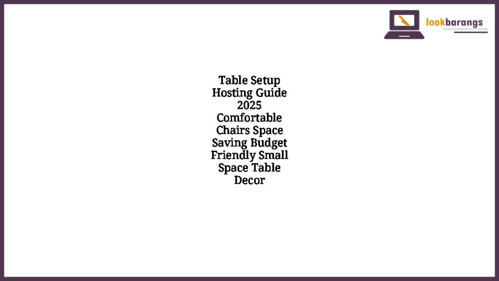 Table Setup Hosting Guide 2025 Comfortable Chairs Space Saving Budget Friendly Small Space Table Decor